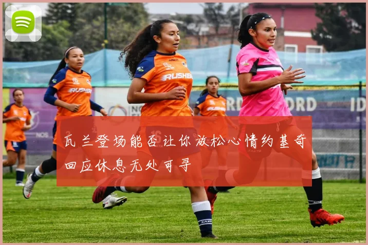 瓦兰登场能否让你放松心情约基奇回应休息无处可寻